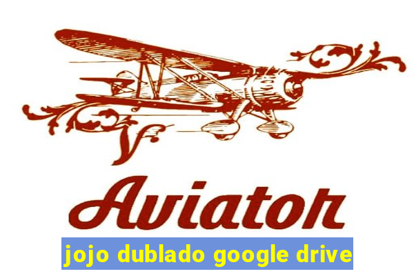 jojo dublado google drive